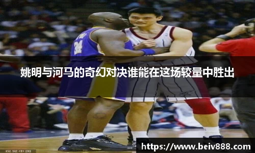 姚明与河马的奇幻对决谁能在这场较量中胜出